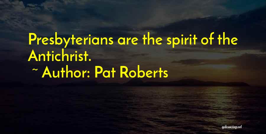 Pat Roberts Quotes: Presbyterians Are The Spirit Of The Antichrist.