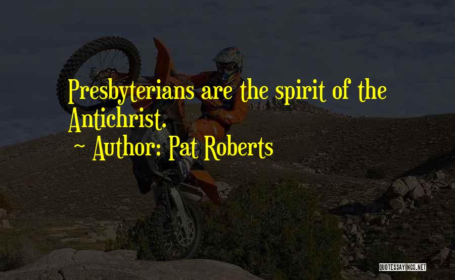 Pat Roberts Quotes: Presbyterians Are The Spirit Of The Antichrist.