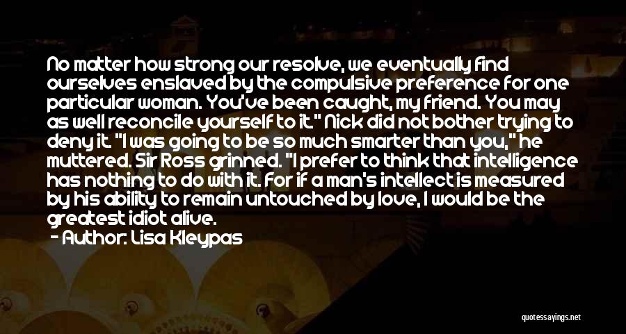 Lisa Kleypas Quotes: No Matter How Strong Our Resolve, We Eventually Find Ourselves Enslaved By The Compulsive Preference For One Particular Woman. You've