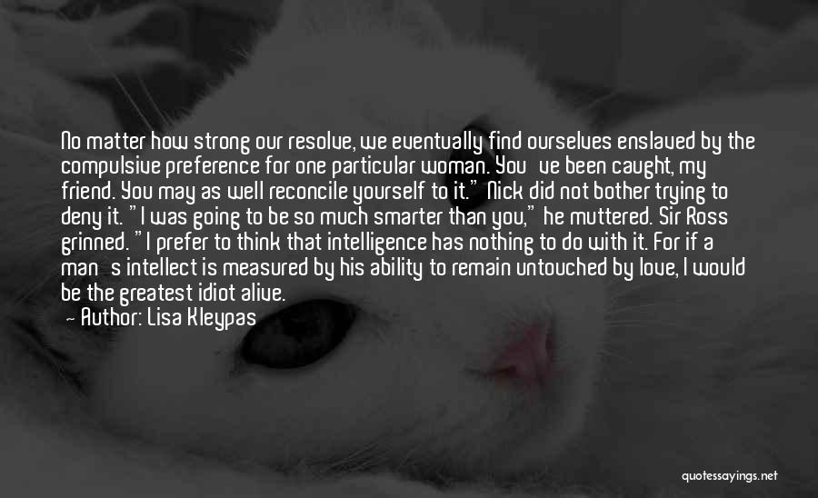 Lisa Kleypas Quotes: No Matter How Strong Our Resolve, We Eventually Find Ourselves Enslaved By The Compulsive Preference For One Particular Woman. You've