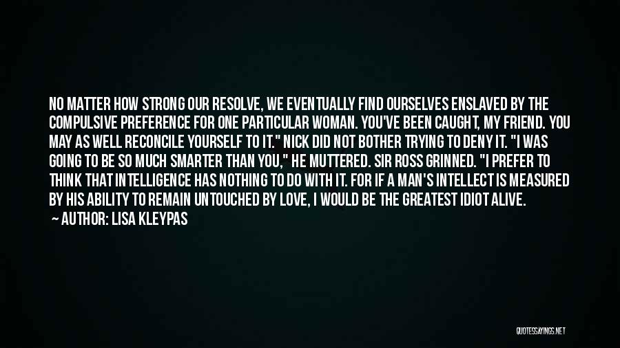 Lisa Kleypas Quotes: No Matter How Strong Our Resolve, We Eventually Find Ourselves Enslaved By The Compulsive Preference For One Particular Woman. You've