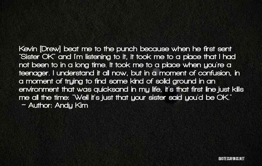 Andy Kim Quotes: Kevin [drew] Beat Me To The Punch Because When He First Sent Sister Ok And I'm Listening To It, It