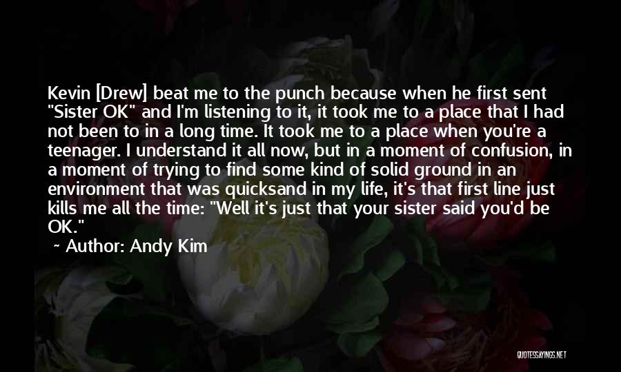 Andy Kim Quotes: Kevin [drew] Beat Me To The Punch Because When He First Sent Sister Ok And I'm Listening To It, It