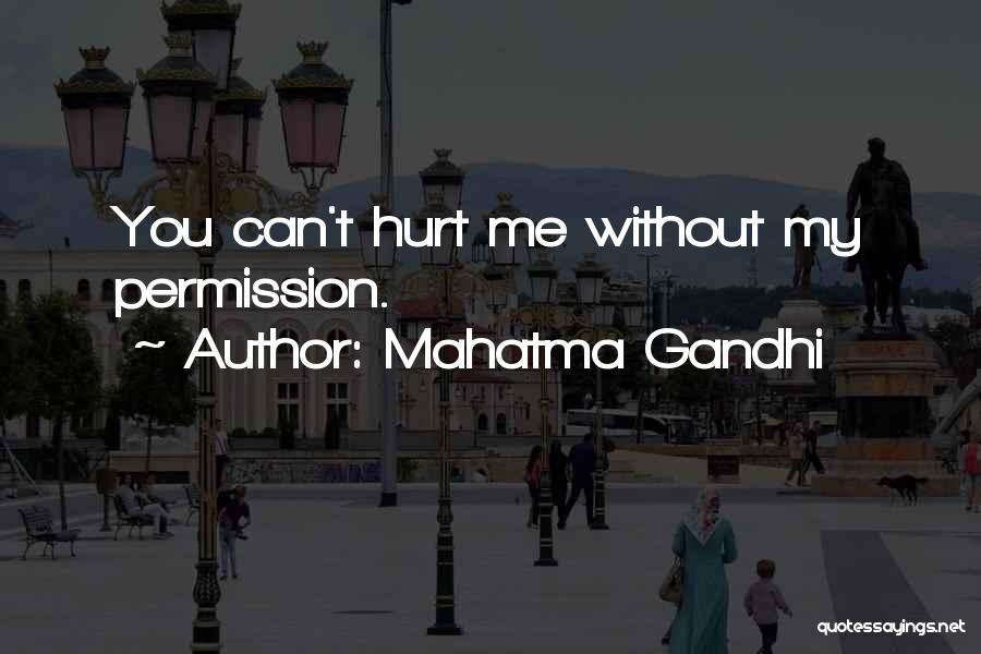 Mahatma Gandhi Quotes: You Can't Hurt Me Without My Permission.