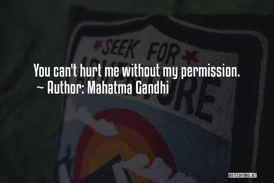 Mahatma Gandhi Quotes: You Can't Hurt Me Without My Permission.