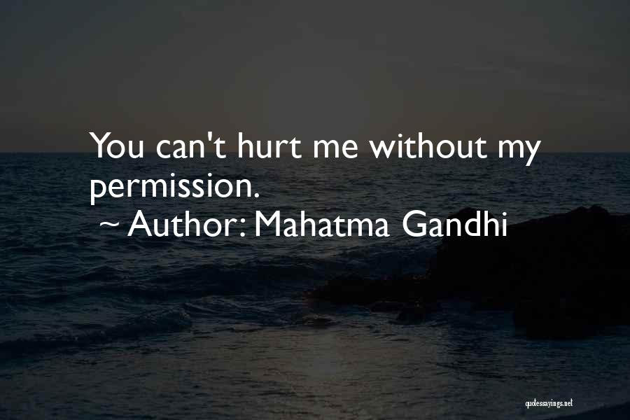 Mahatma Gandhi Quotes: You Can't Hurt Me Without My Permission.