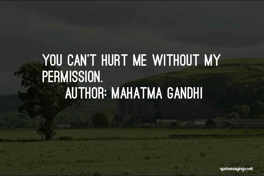Mahatma Gandhi Quotes: You Can't Hurt Me Without My Permission.