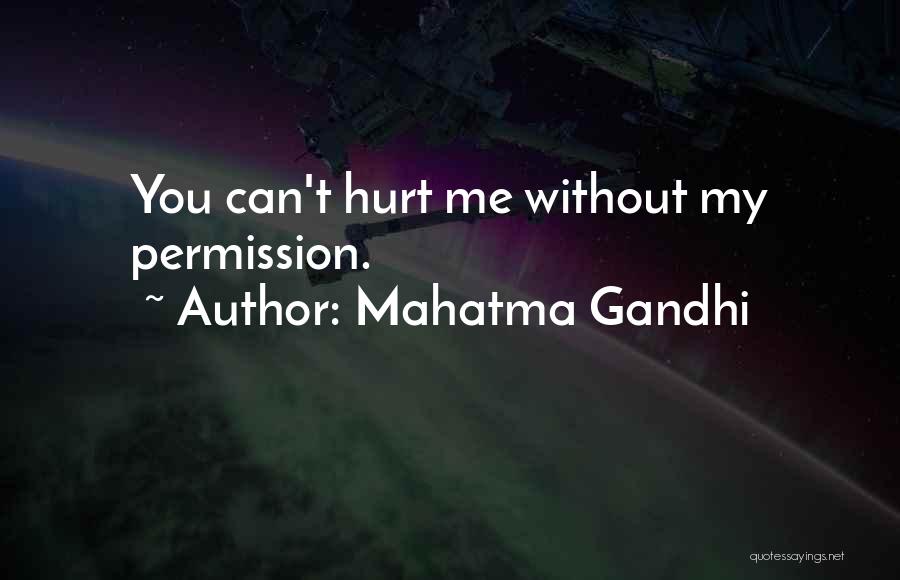 Mahatma Gandhi Quotes: You Can't Hurt Me Without My Permission.