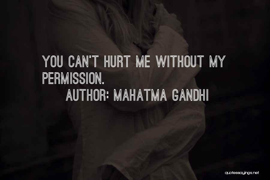 Mahatma Gandhi Quotes: You Can't Hurt Me Without My Permission.