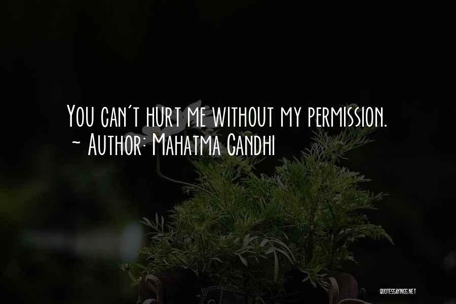 Mahatma Gandhi Quotes: You Can't Hurt Me Without My Permission.