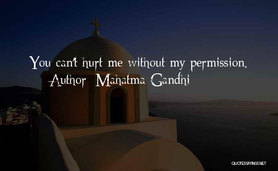 Mahatma Gandhi Quotes: You Can't Hurt Me Without My Permission.