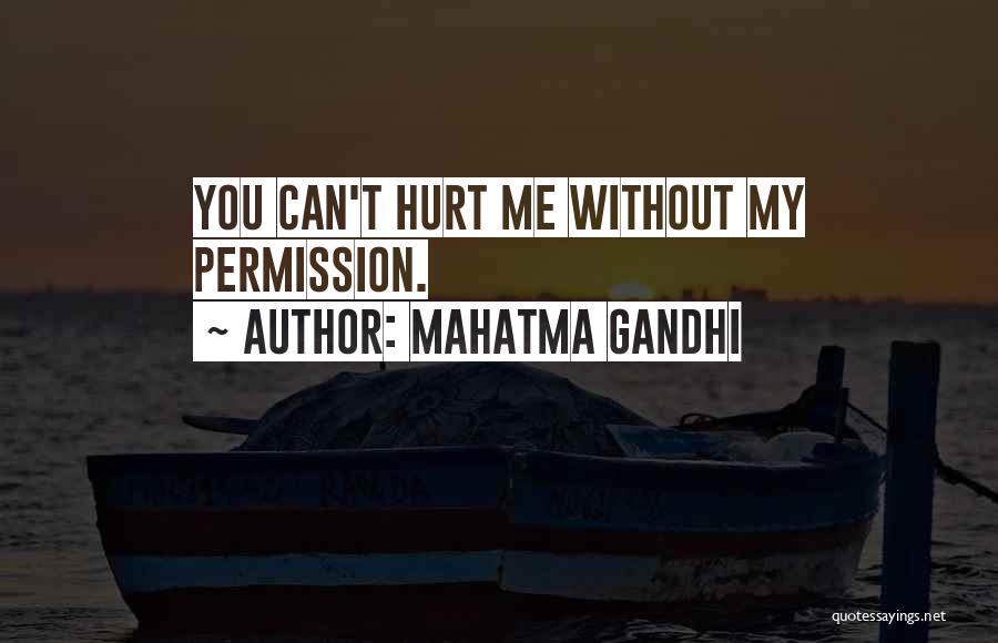 Mahatma Gandhi Quotes: You Can't Hurt Me Without My Permission.