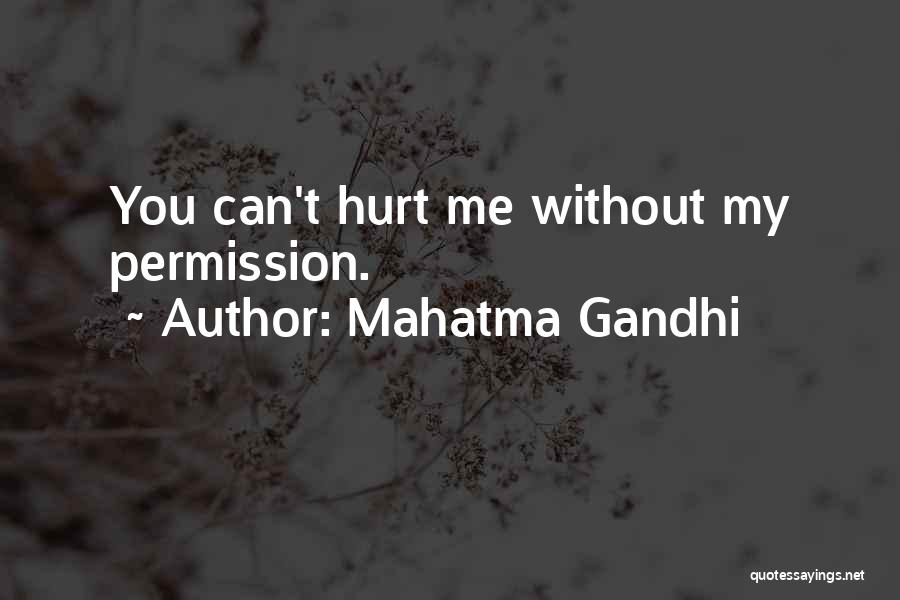 Mahatma Gandhi Quotes: You Can't Hurt Me Without My Permission.