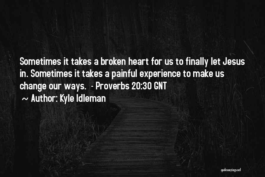 Kyle Idleman Quotes: Sometimes It Takes A Broken Heart For Us To Finally Let Jesus In. Sometimes It Takes A Painful Experience To