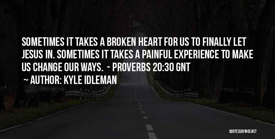 Kyle Idleman Quotes: Sometimes It Takes A Broken Heart For Us To Finally Let Jesus In. Sometimes It Takes A Painful Experience To