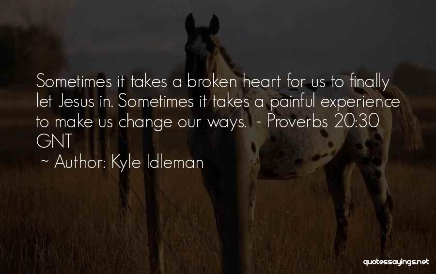 Kyle Idleman Quotes: Sometimes It Takes A Broken Heart For Us To Finally Let Jesus In. Sometimes It Takes A Painful Experience To