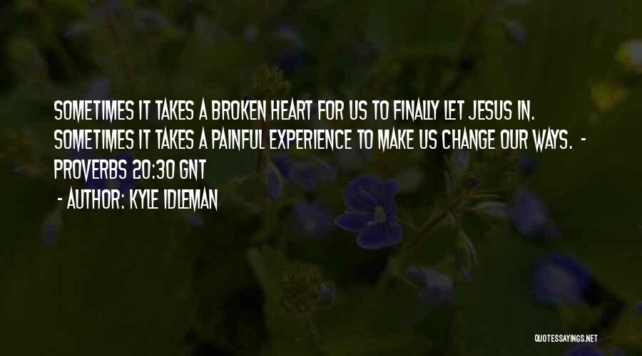 Kyle Idleman Quotes: Sometimes It Takes A Broken Heart For Us To Finally Let Jesus In. Sometimes It Takes A Painful Experience To