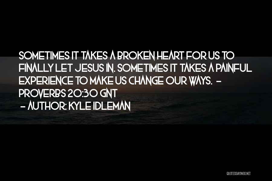 Kyle Idleman Quotes: Sometimes It Takes A Broken Heart For Us To Finally Let Jesus In. Sometimes It Takes A Painful Experience To