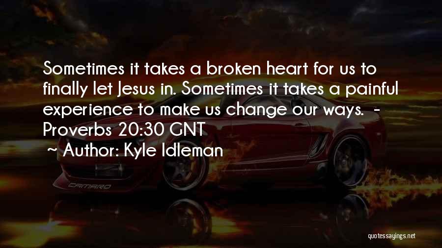 Kyle Idleman Quotes: Sometimes It Takes A Broken Heart For Us To Finally Let Jesus In. Sometimes It Takes A Painful Experience To