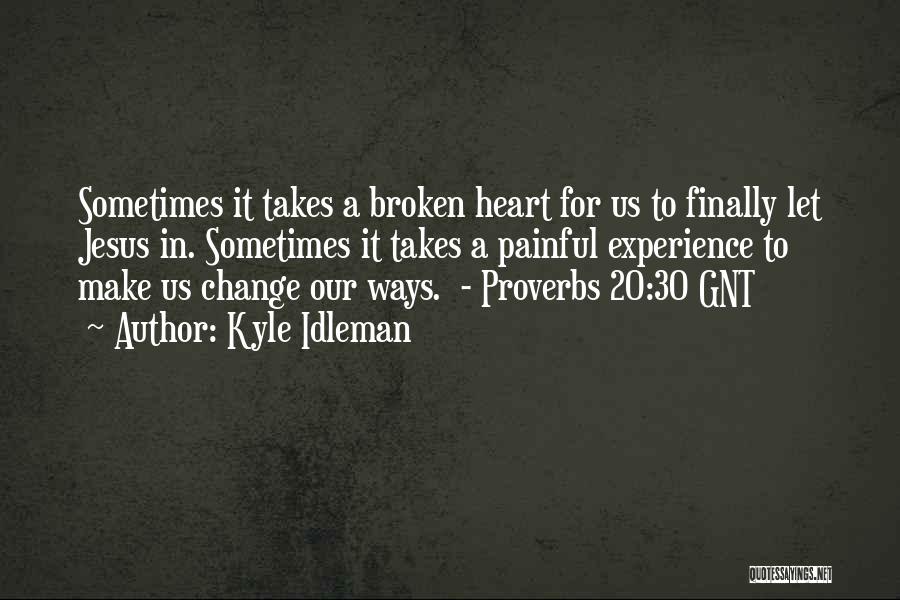 Kyle Idleman Quotes: Sometimes It Takes A Broken Heart For Us To Finally Let Jesus In. Sometimes It Takes A Painful Experience To