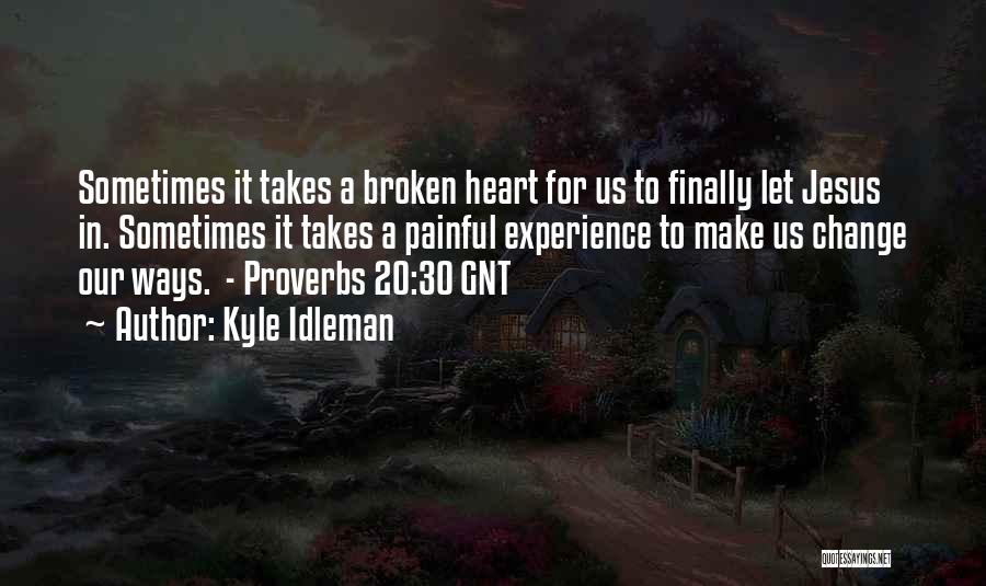 Kyle Idleman Quotes: Sometimes It Takes A Broken Heart For Us To Finally Let Jesus In. Sometimes It Takes A Painful Experience To