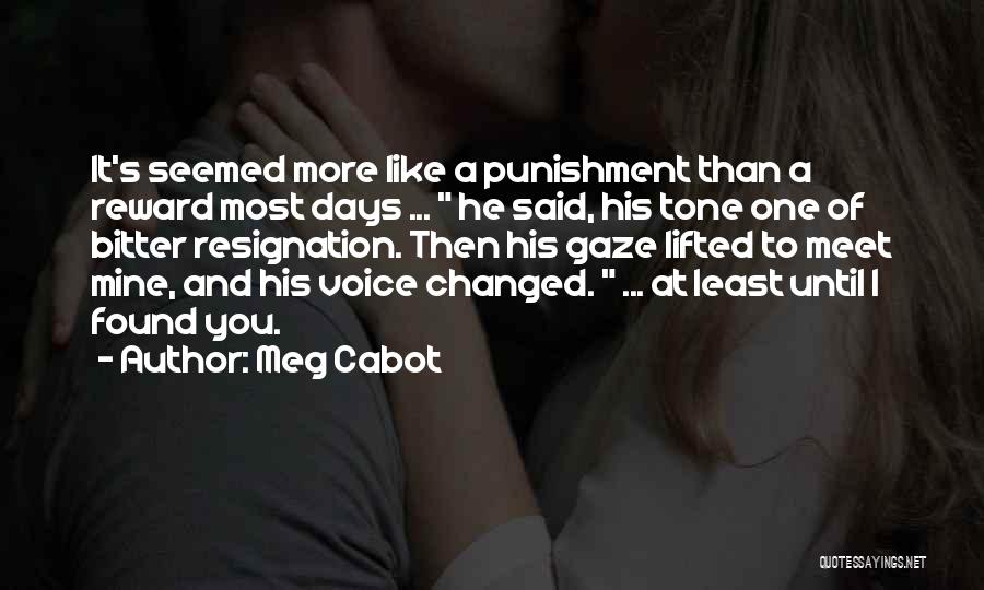Meg Cabot Quotes: It's Seemed More Like A Punishment Than A Reward Most Days ... He Said, His Tone One Of Bitter Resignation.