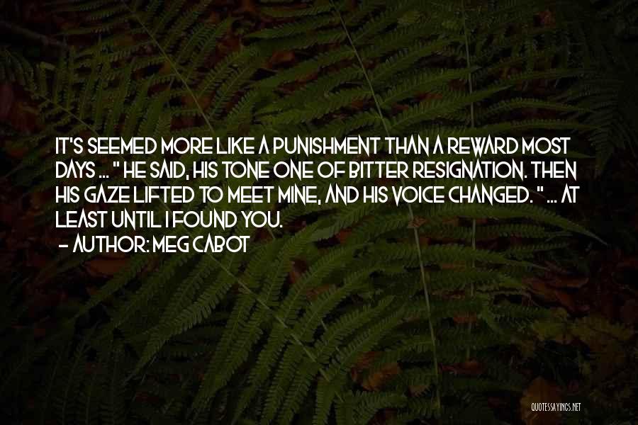 Meg Cabot Quotes: It's Seemed More Like A Punishment Than A Reward Most Days ... He Said, His Tone One Of Bitter Resignation.