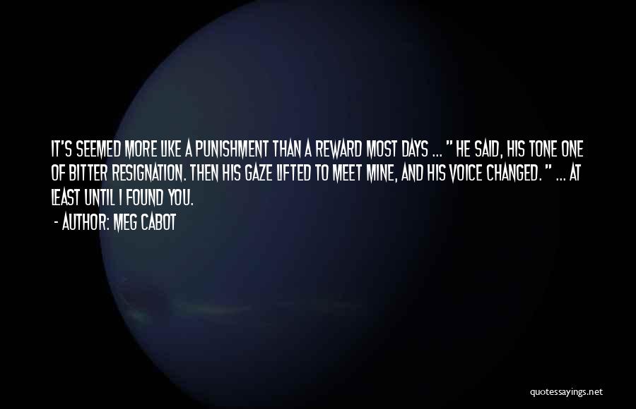 Meg Cabot Quotes: It's Seemed More Like A Punishment Than A Reward Most Days ... He Said, His Tone One Of Bitter Resignation.