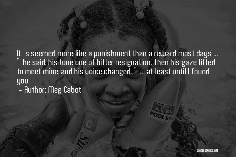 Meg Cabot Quotes: It's Seemed More Like A Punishment Than A Reward Most Days ... He Said, His Tone One Of Bitter Resignation.