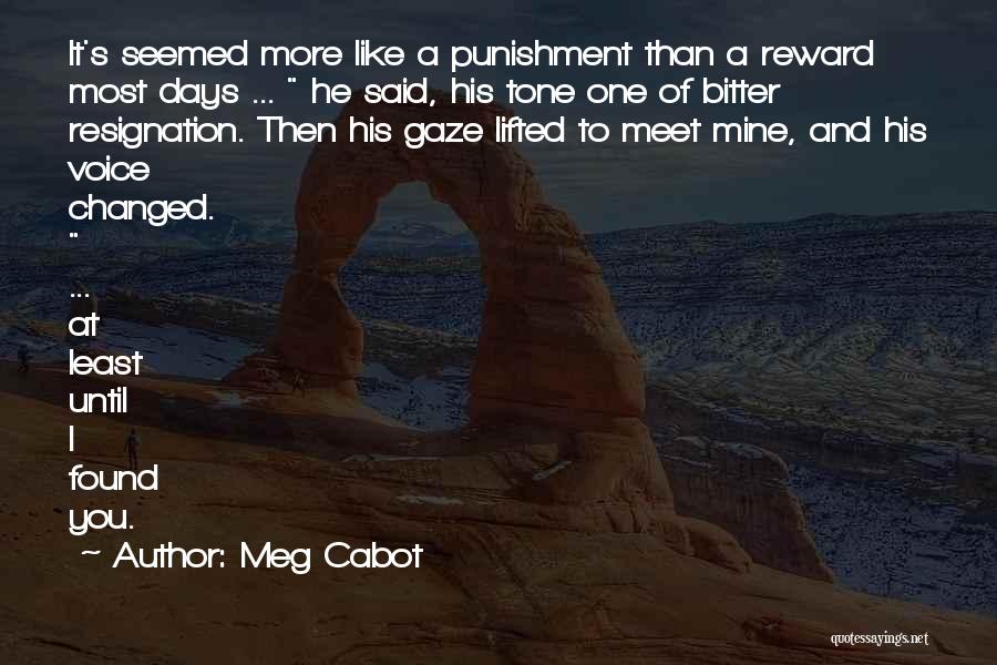 Meg Cabot Quotes: It's Seemed More Like A Punishment Than A Reward Most Days ... He Said, His Tone One Of Bitter Resignation.