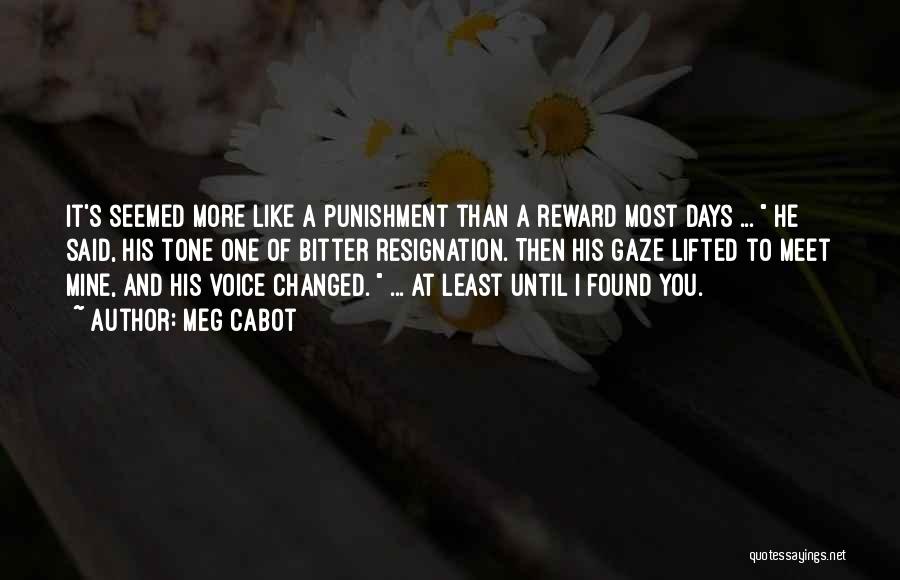 Meg Cabot Quotes: It's Seemed More Like A Punishment Than A Reward Most Days ... He Said, His Tone One Of Bitter Resignation.