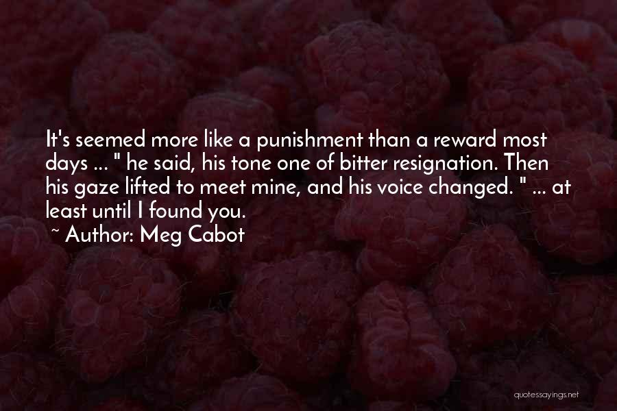 Meg Cabot Quotes: It's Seemed More Like A Punishment Than A Reward Most Days ... He Said, His Tone One Of Bitter Resignation.