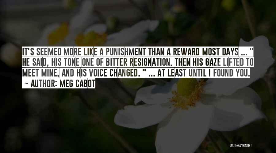 Meg Cabot Quotes: It's Seemed More Like A Punishment Than A Reward Most Days ... He Said, His Tone One Of Bitter Resignation.