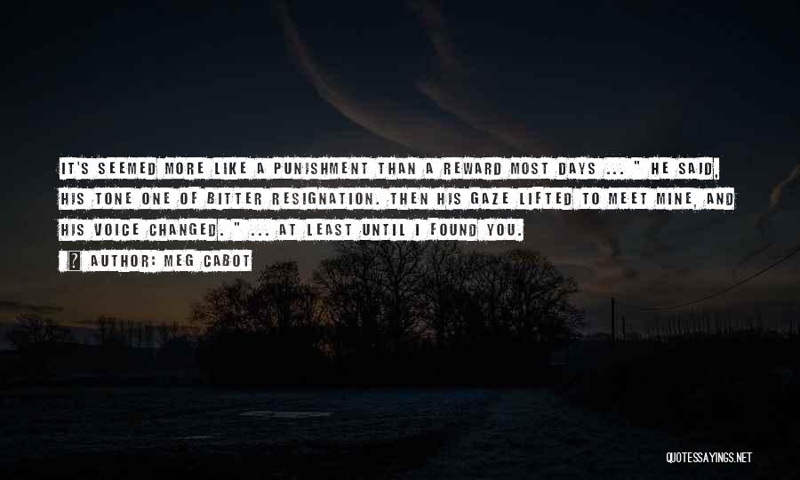 Meg Cabot Quotes: It's Seemed More Like A Punishment Than A Reward Most Days ... He Said, His Tone One Of Bitter Resignation.