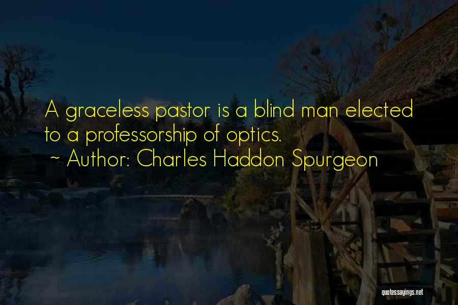 Charles Haddon Spurgeon Quotes: A Graceless Pastor Is A Blind Man Elected To A Professorship Of Optics.