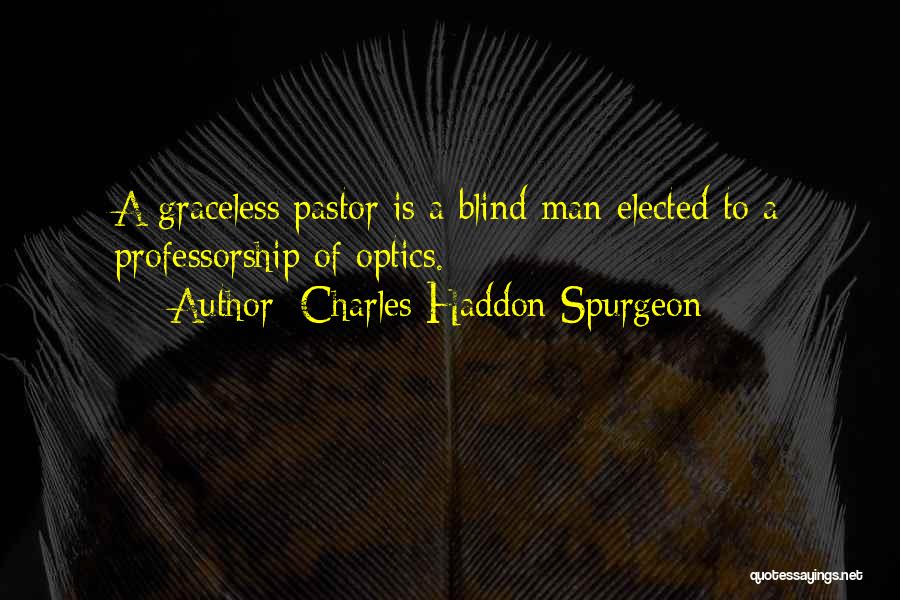 Charles Haddon Spurgeon Quotes: A Graceless Pastor Is A Blind Man Elected To A Professorship Of Optics.