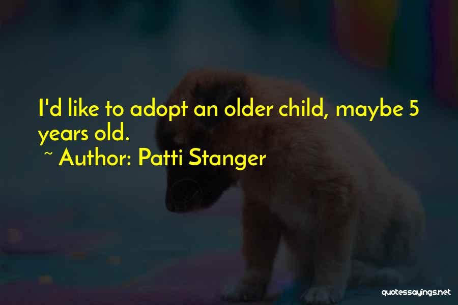 Patti Stanger Quotes: I'd Like To Adopt An Older Child, Maybe 5 Years Old.