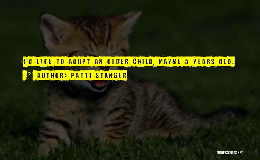 Patti Stanger Quotes: I'd Like To Adopt An Older Child, Maybe 5 Years Old.