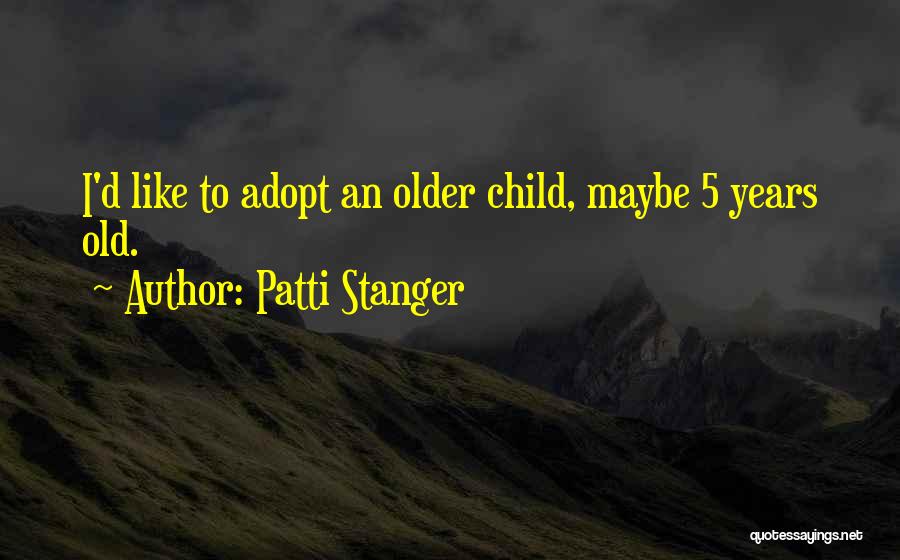 Patti Stanger Quotes: I'd Like To Adopt An Older Child, Maybe 5 Years Old.