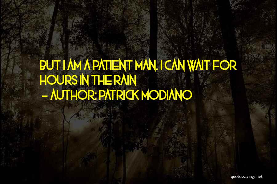 Patrick Modiano Quotes: But I Am A Patient Man. I Can Wait For Hours In The Rain