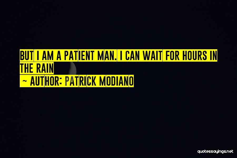 Patrick Modiano Quotes: But I Am A Patient Man. I Can Wait For Hours In The Rain