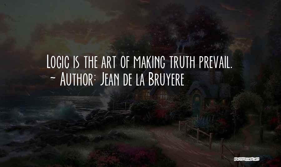 Jean De La Bruyere Quotes: Logic Is The Art Of Making Truth Prevail.