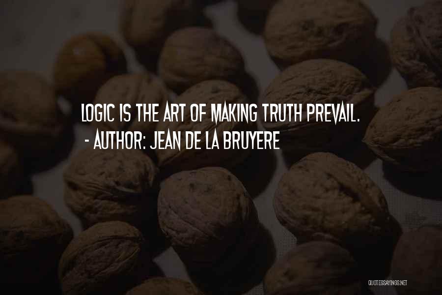 Jean De La Bruyere Quotes: Logic Is The Art Of Making Truth Prevail.