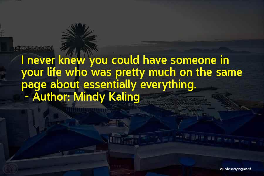 Mindy Kaling Quotes: I Never Knew You Could Have Someone In Your Life Who Was Pretty Much On The Same Page About Essentially