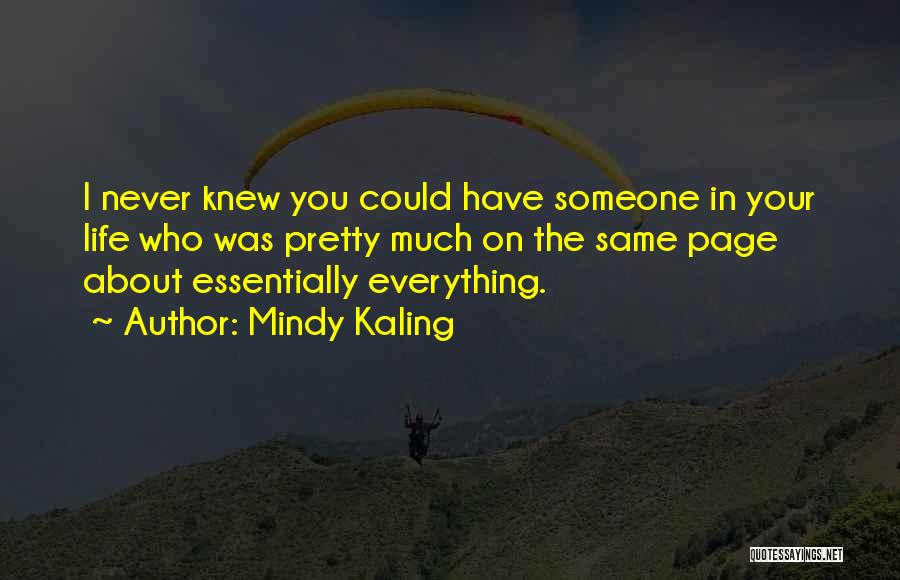 Mindy Kaling Quotes: I Never Knew You Could Have Someone In Your Life Who Was Pretty Much On The Same Page About Essentially