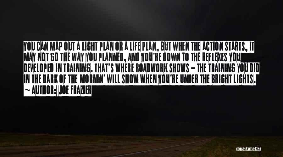Joe Frazier Quotes: You Can Map Out A Light Plan Or A Life Plan, But When The Action Starts, It May Not Go