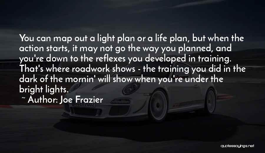 Joe Frazier Quotes: You Can Map Out A Light Plan Or A Life Plan, But When The Action Starts, It May Not Go