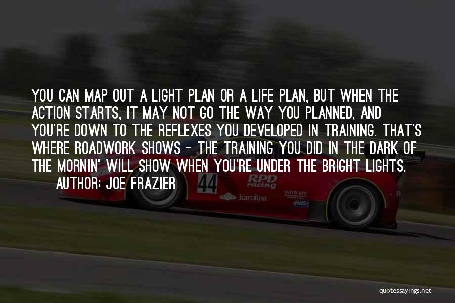 Joe Frazier Quotes: You Can Map Out A Light Plan Or A Life Plan, But When The Action Starts, It May Not Go