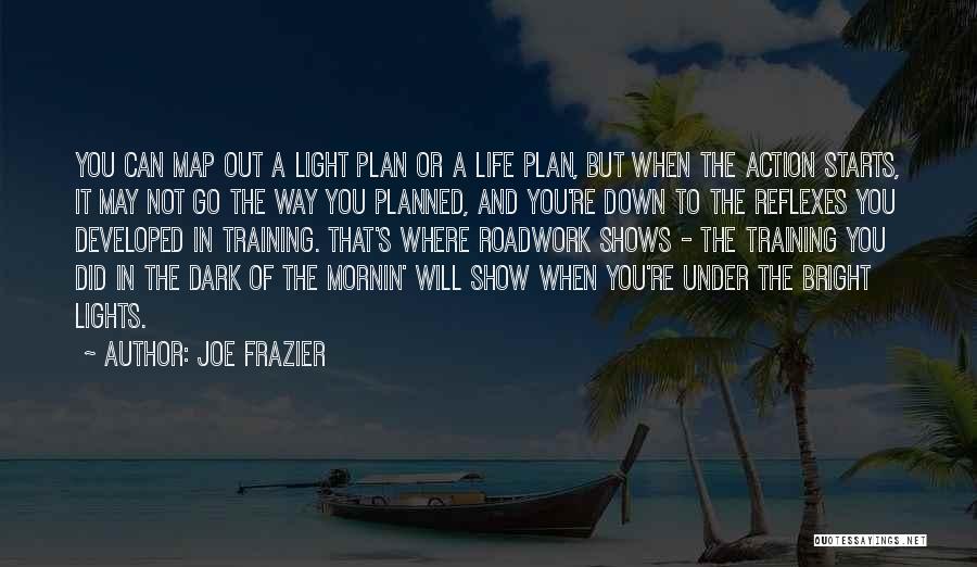 Joe Frazier Quotes: You Can Map Out A Light Plan Or A Life Plan, But When The Action Starts, It May Not Go