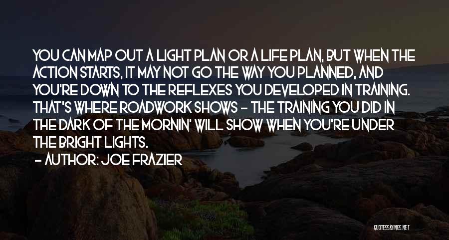 Joe Frazier Quotes: You Can Map Out A Light Plan Or A Life Plan, But When The Action Starts, It May Not Go